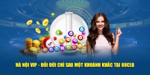 Hà Nội Vip - Đổi Đời Chỉ Sau Một Khoảnh Khắc Tại 88CLB