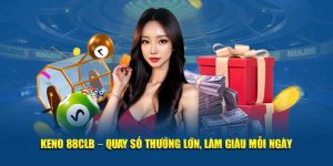 Keno 88CLB – Quay Số Thưởng Lớn, Làm Giàu Mỗi Ngày