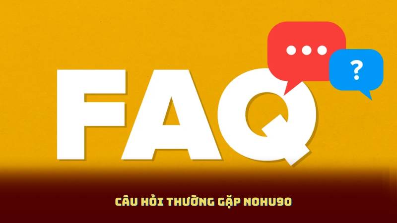 Câu Hỏi Thường Gặp Nohu90: Những Vấn Đề Phổ Biến Và Cách Xử Lý